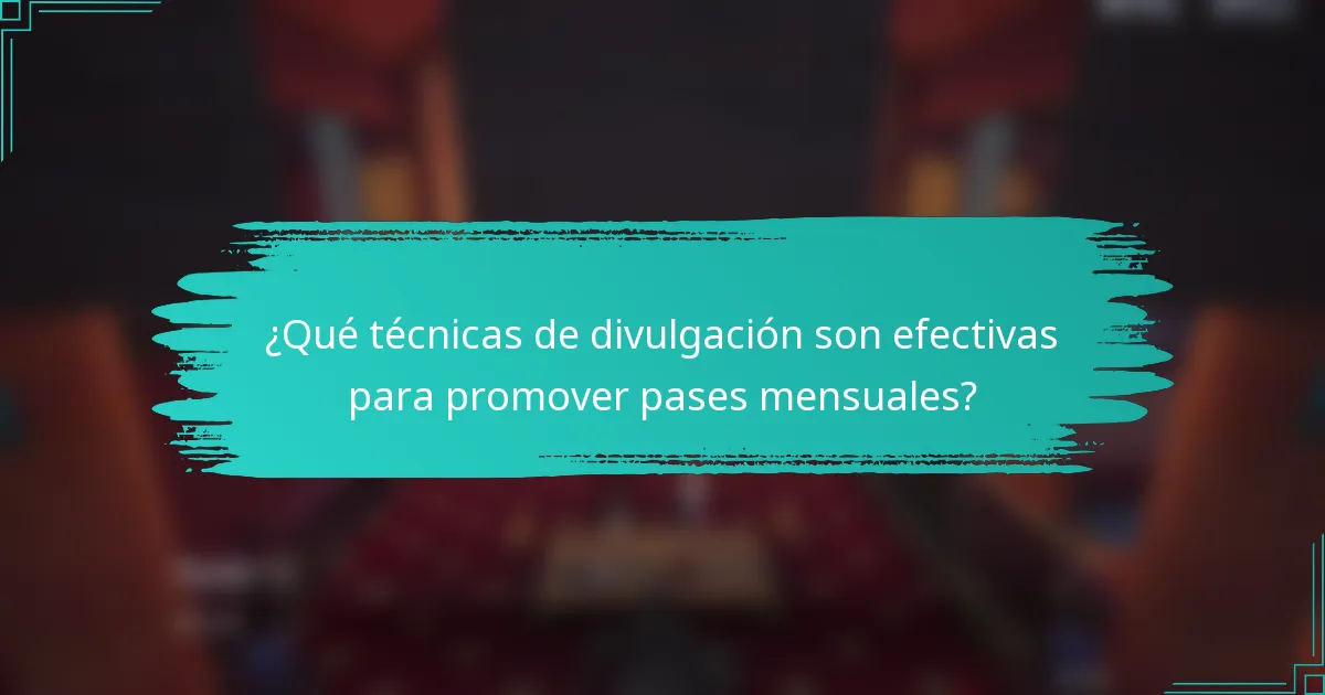 ¿Qué técnicas de divulgación son efectivas para promover pases mensuales?