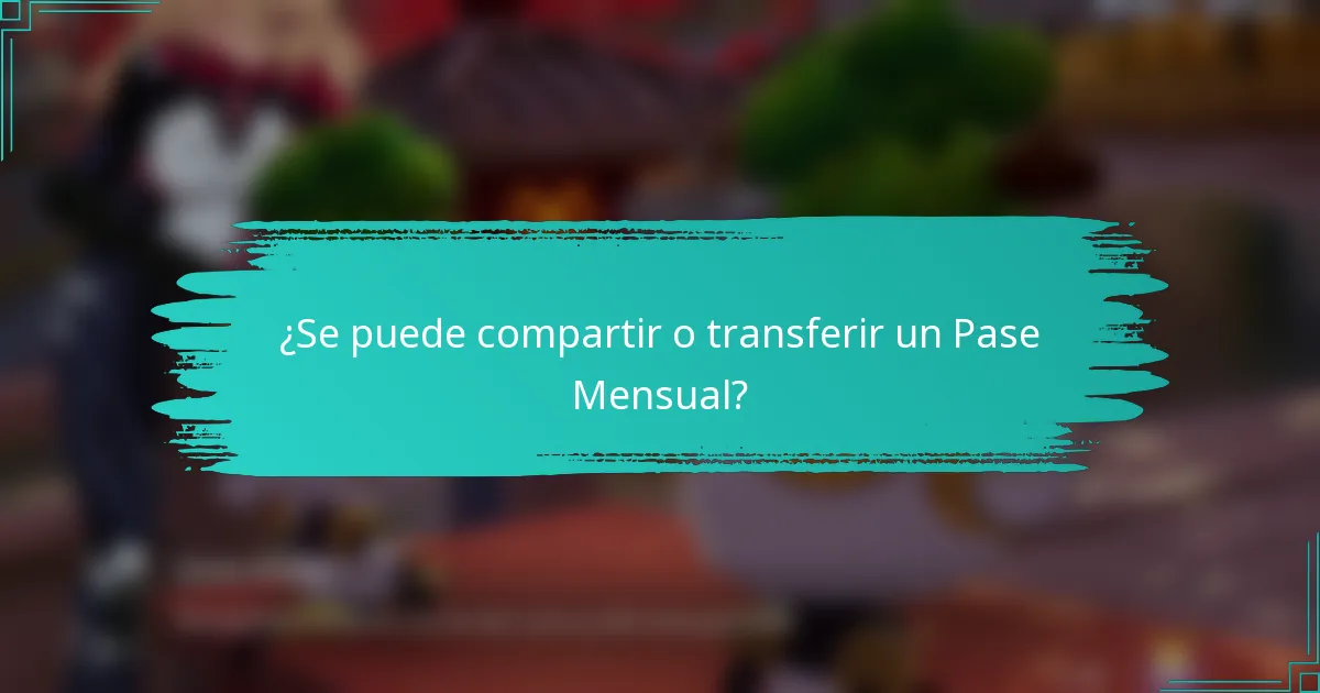 ¿Se puede compartir o transferir un Pase Mensual?